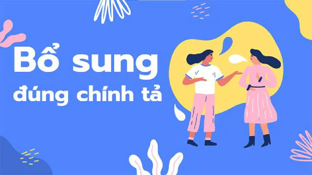 Bổ sung hay bổ xung? Từ nào mới đúng chính tả tiếng Việt?