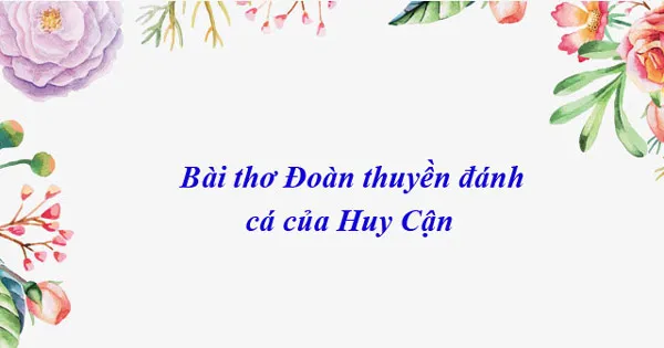 “Đoàn thuyền đánh cá” sự chuyển biến trong phong cách thơ Huy Cận